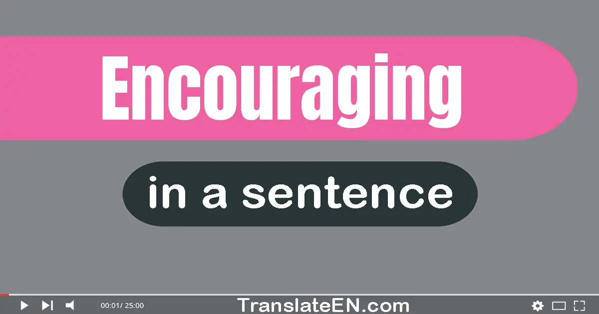 Use "encouraging" in a sentence | "encouraging" sentence examples