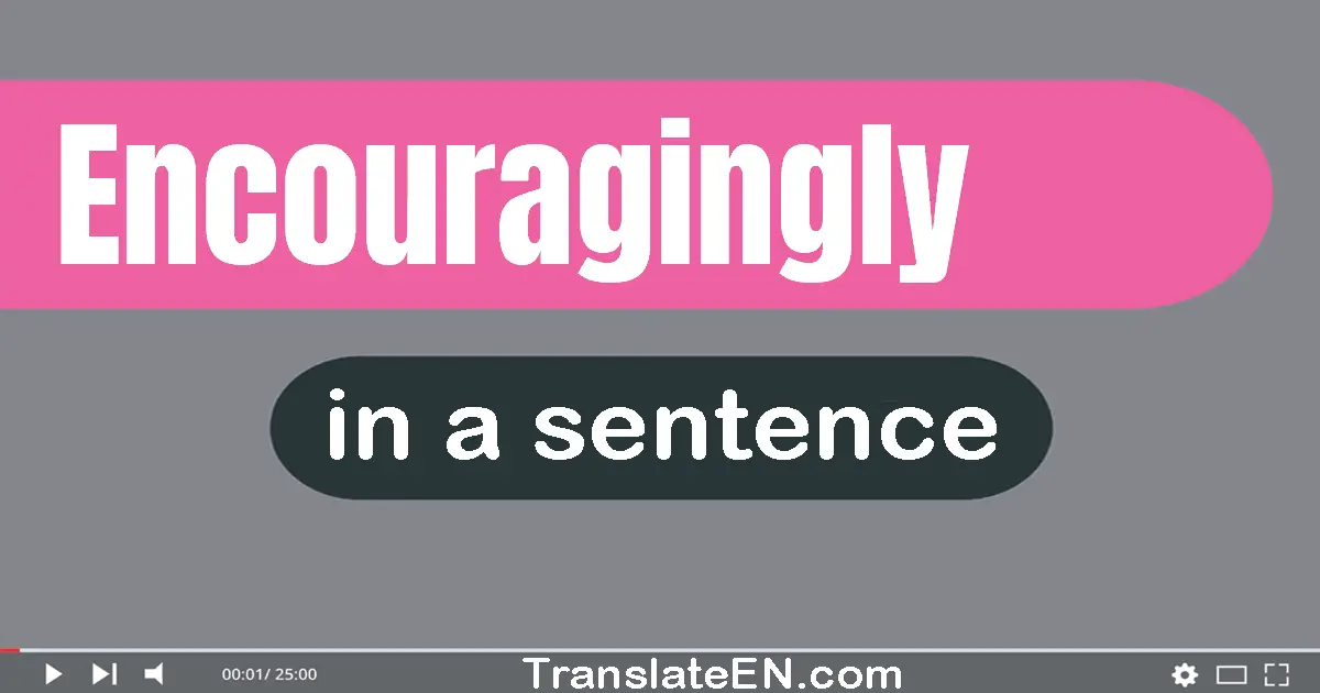 Use "encouragingly" in a sentence | "encouragingly" sentence examples