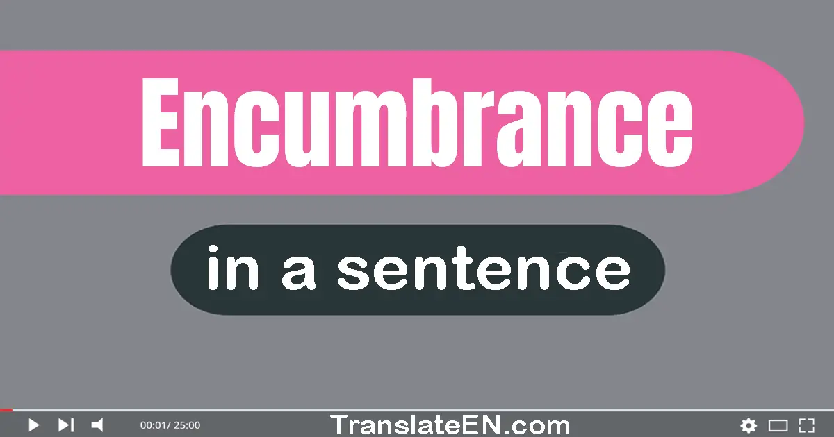 Use "encumbrance" in a sentence | "encumbrance" sentence examples