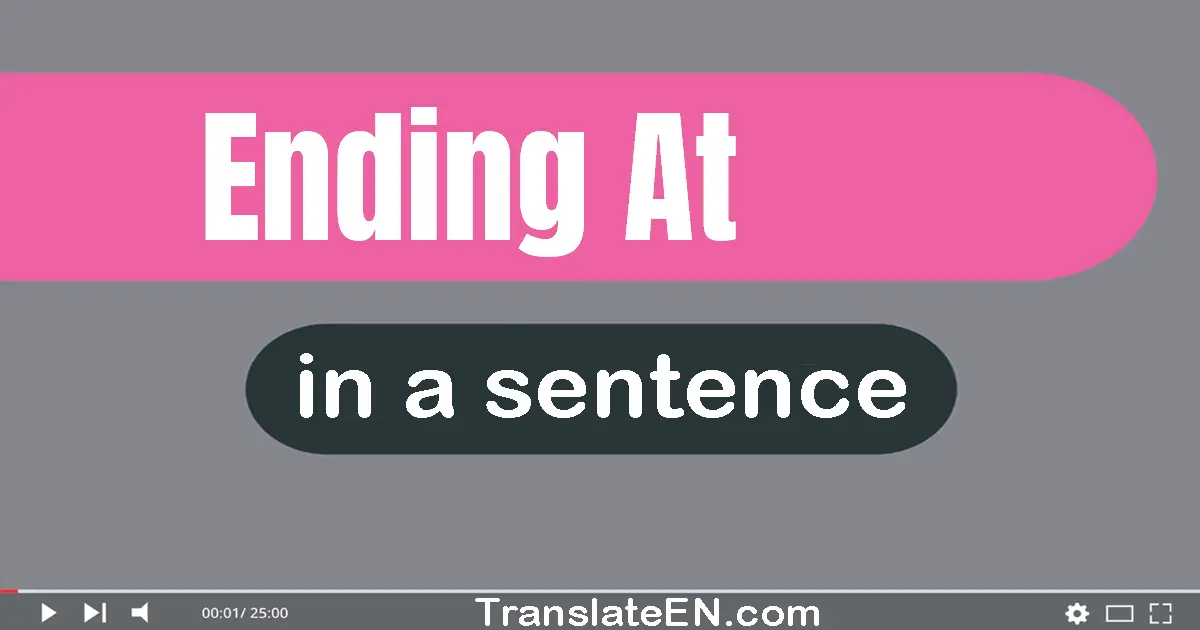 Use "ending at" in a sentence | "ending at" sentence examples