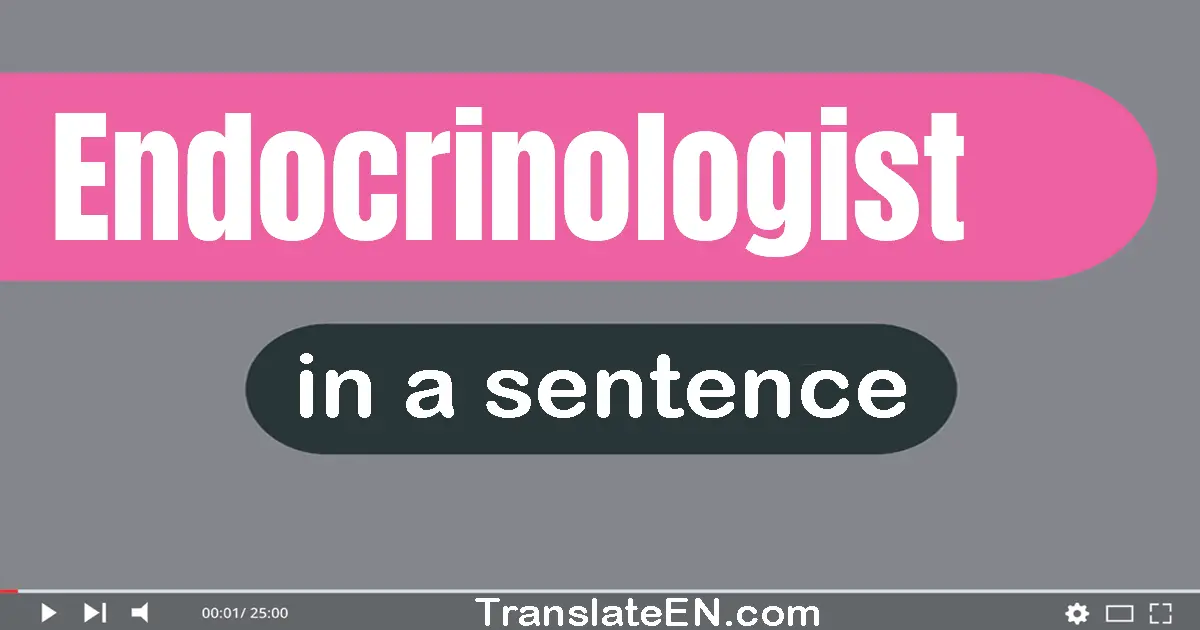 Use "endocrinologist" in a sentence | "endocrinologist" sentence examples