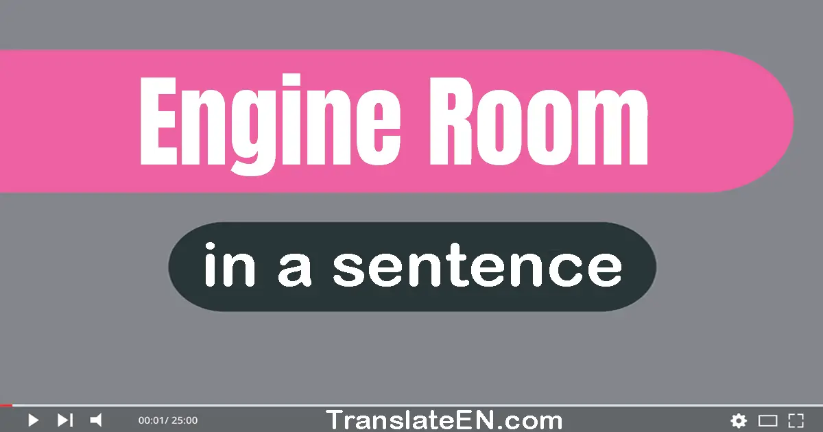 Use "engine room" in a sentence | "engine room" sentence examples