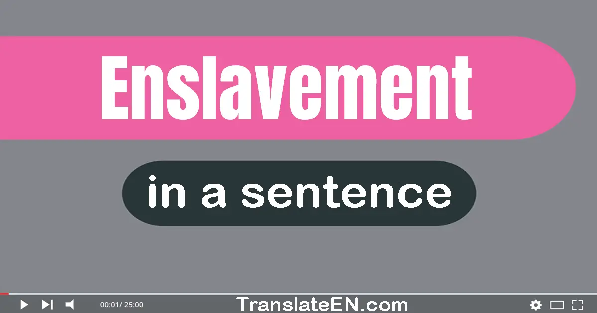 Use "enslavement" in a sentence | "enslavement" sentence examples