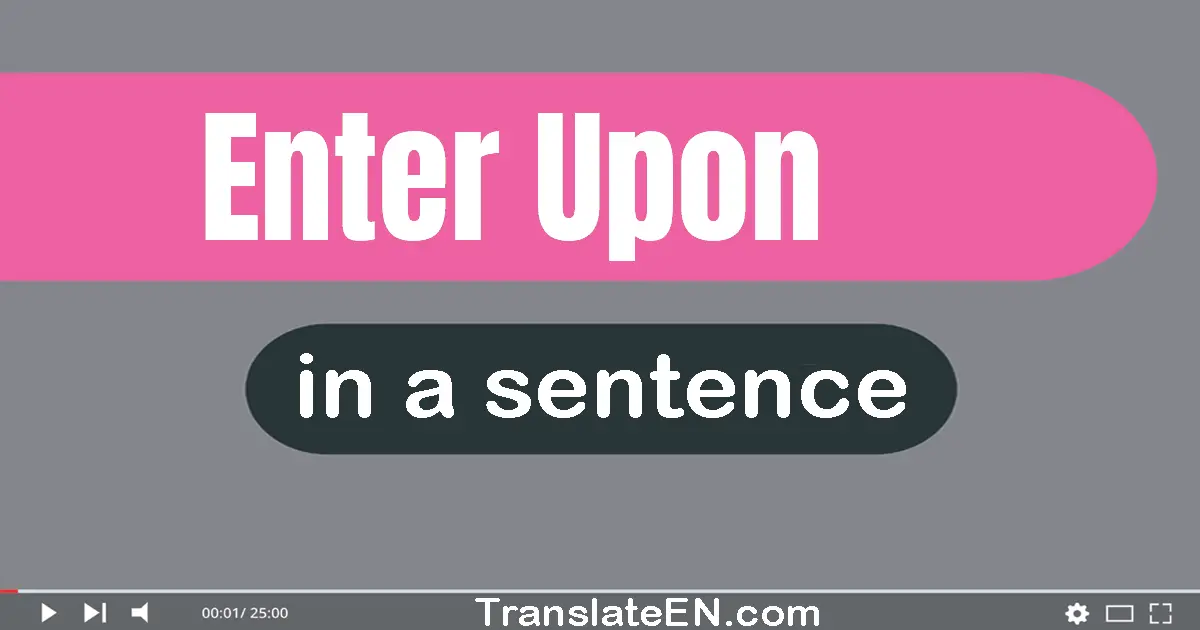 Use "enter upon" in a sentence | "enter upon" sentence examples