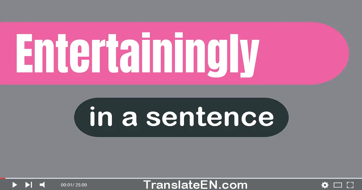 Use "entertainingly" in a sentence | "entertainingly" sentence examples