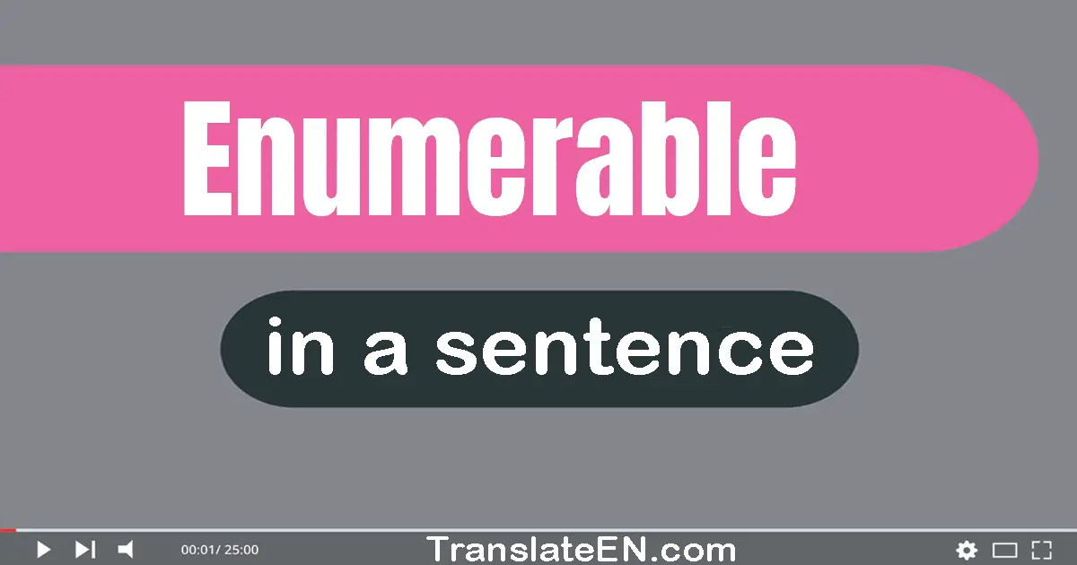 Use "enumerable" in a sentence | "enumerable" sentence examples