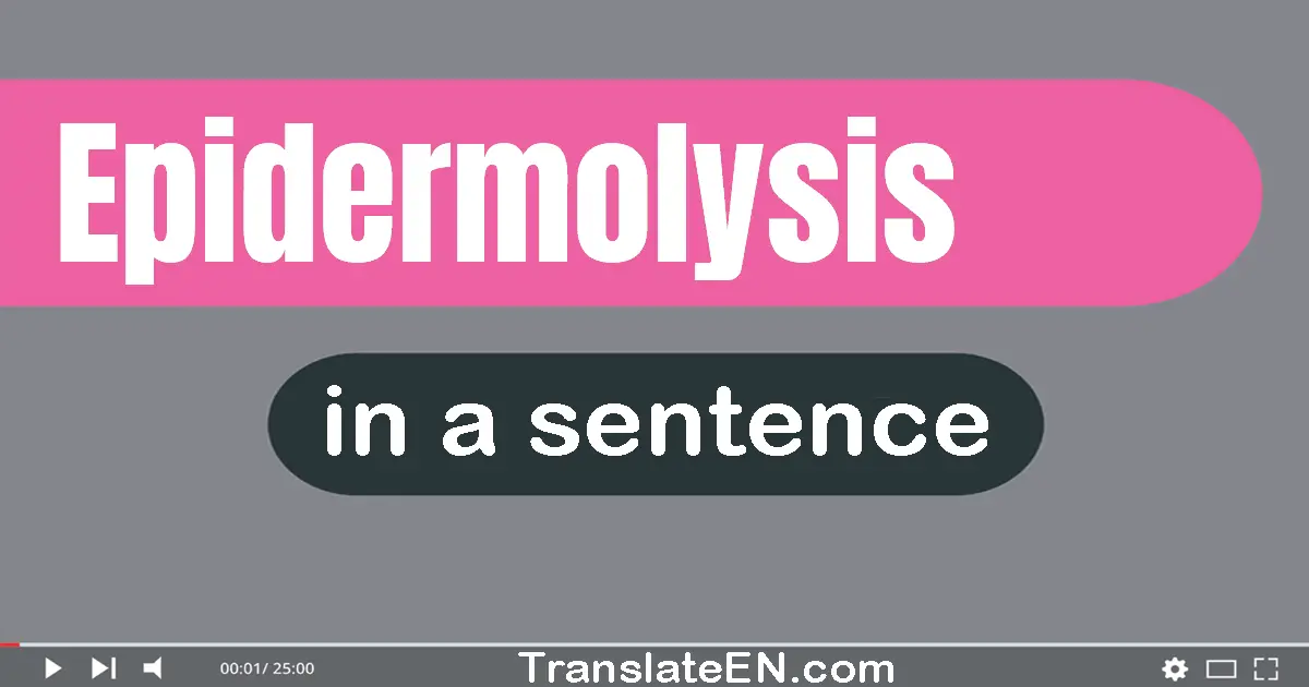 Use "epidermolysis" in a sentence | "epidermolysis" sentence examples