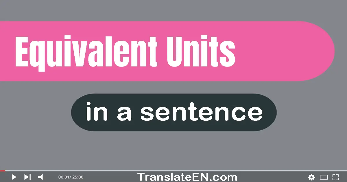 Use "equivalent units" in a sentence | "equivalent units" sentence examples