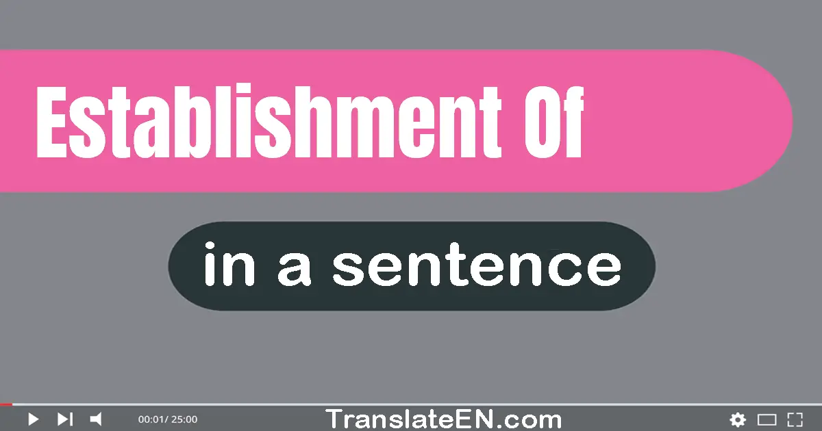 Use "establishment of" in a sentence | "establishment of" sentence examples