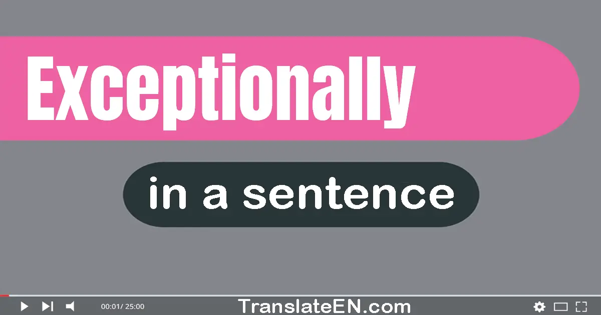 Use "exceptionally" in a sentence | "exceptionally" sentence examples