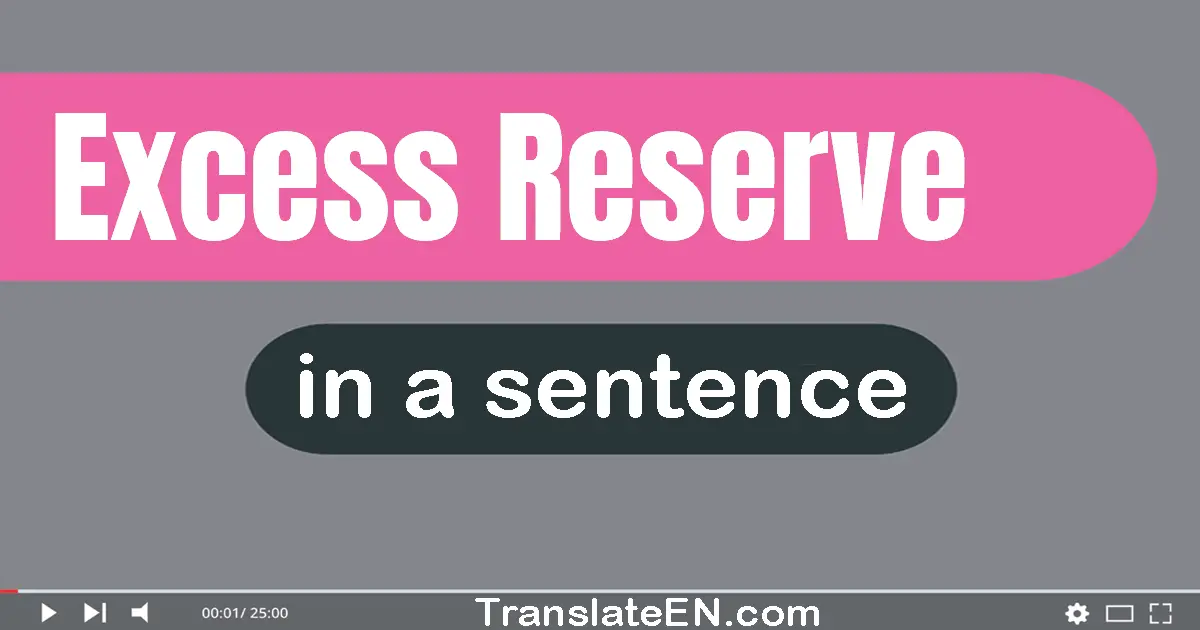 Use "excess reserve" in a sentence | "excess reserve" sentence examples