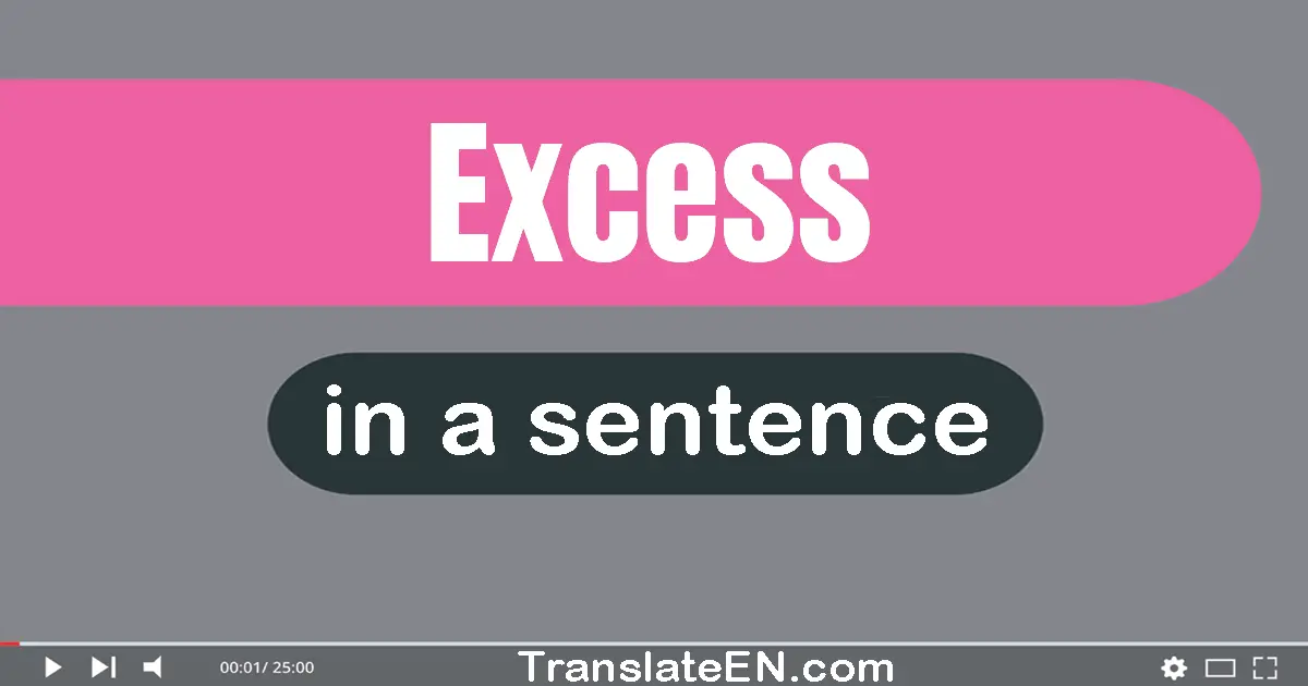 Use "excess" in a sentence | "excess" sentence examples