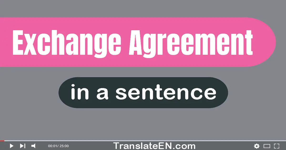 Use "exchange agreement" in a sentence | "exchange agreement" sentence examples