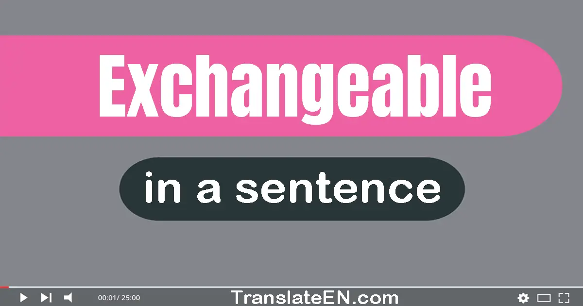 Use "exchangeable" in a sentence | "exchangeable" sentence examples