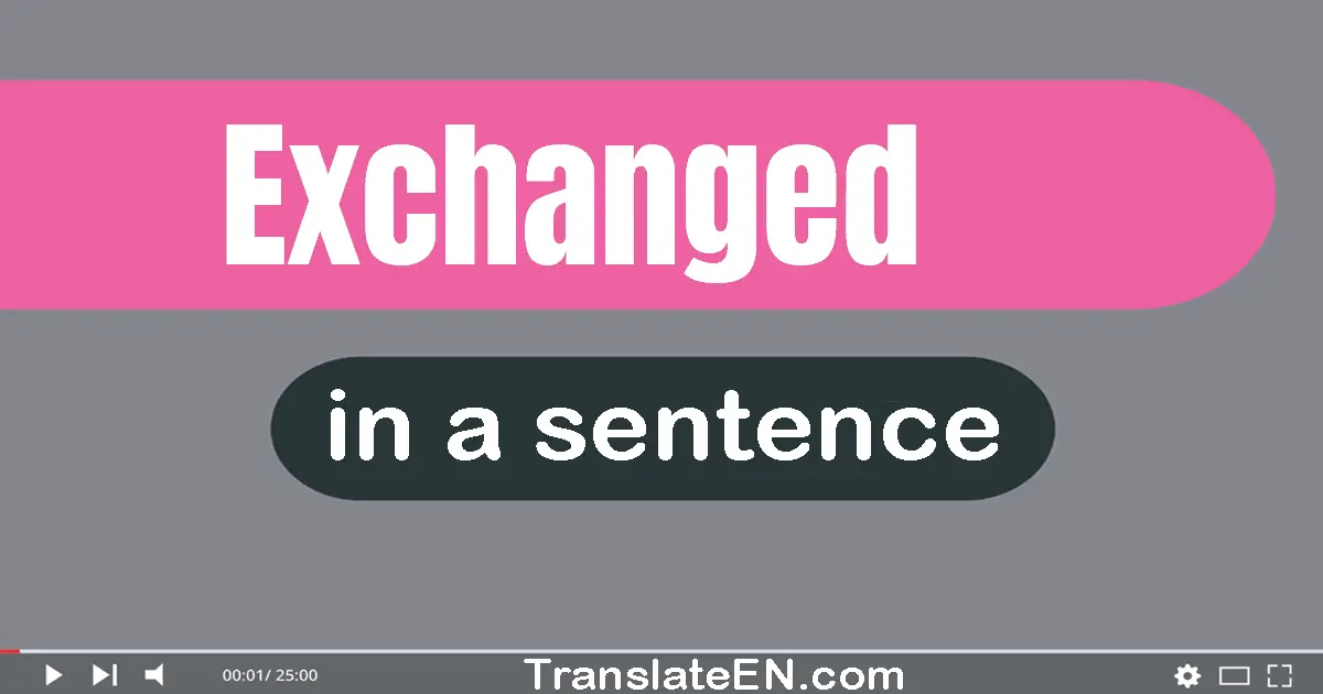 Use "exchanged" in a sentence | "exchanged" sentence examples