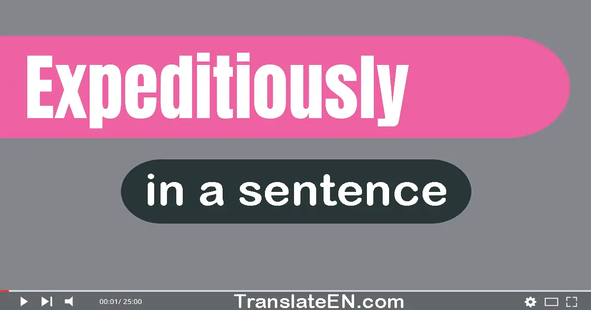 Use "expeditiously" in a sentence | "expeditiously" sentence examples