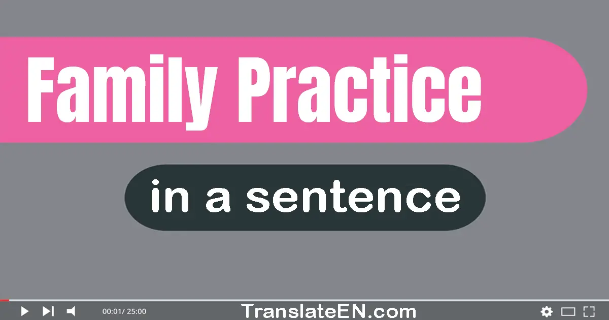 Use "family practice" in a sentence | "family practice" sentence examples