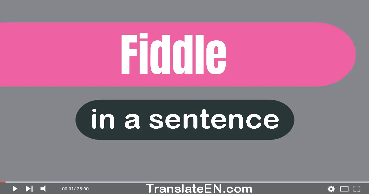 Use "fiddle" in a sentence | "fiddle" sentence examples