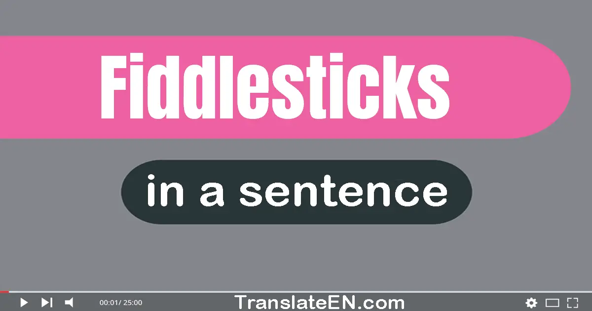 Use "fiddlesticks" in a sentence | "fiddlesticks" sentence examples