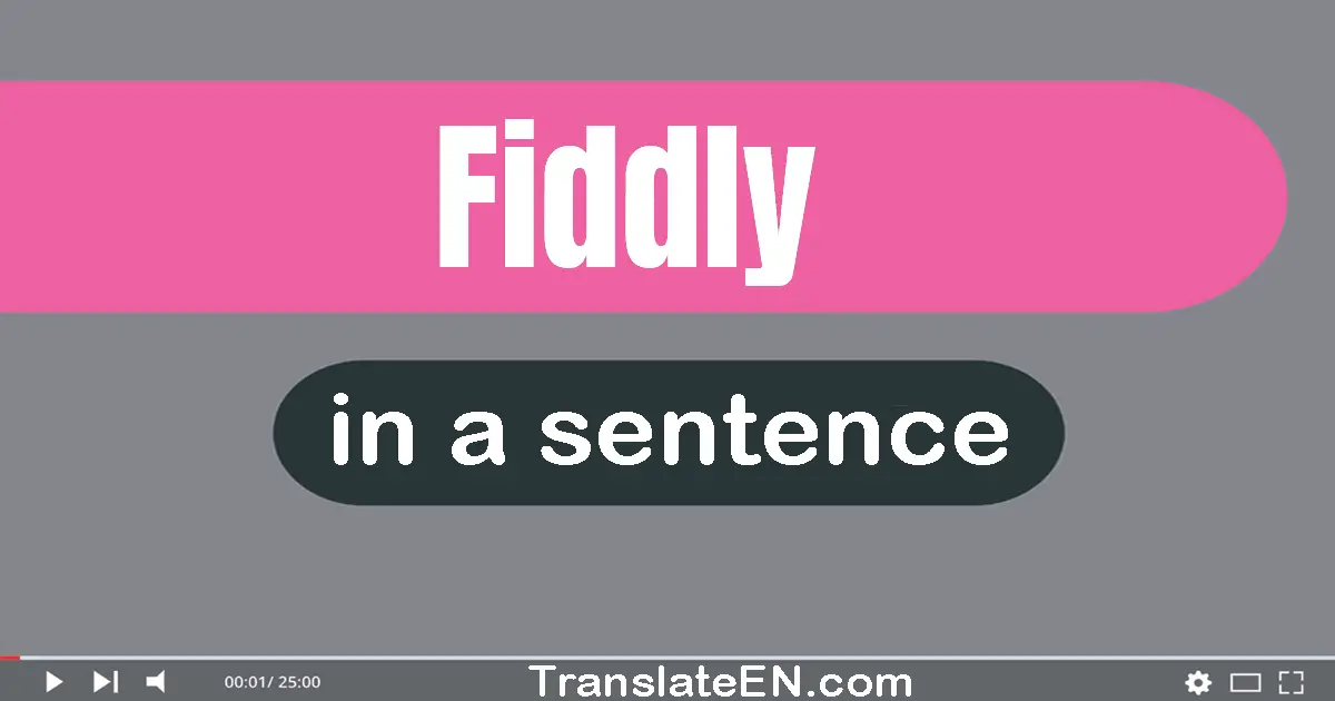Use "fiddly" in a sentence | "fiddly" sentence examples