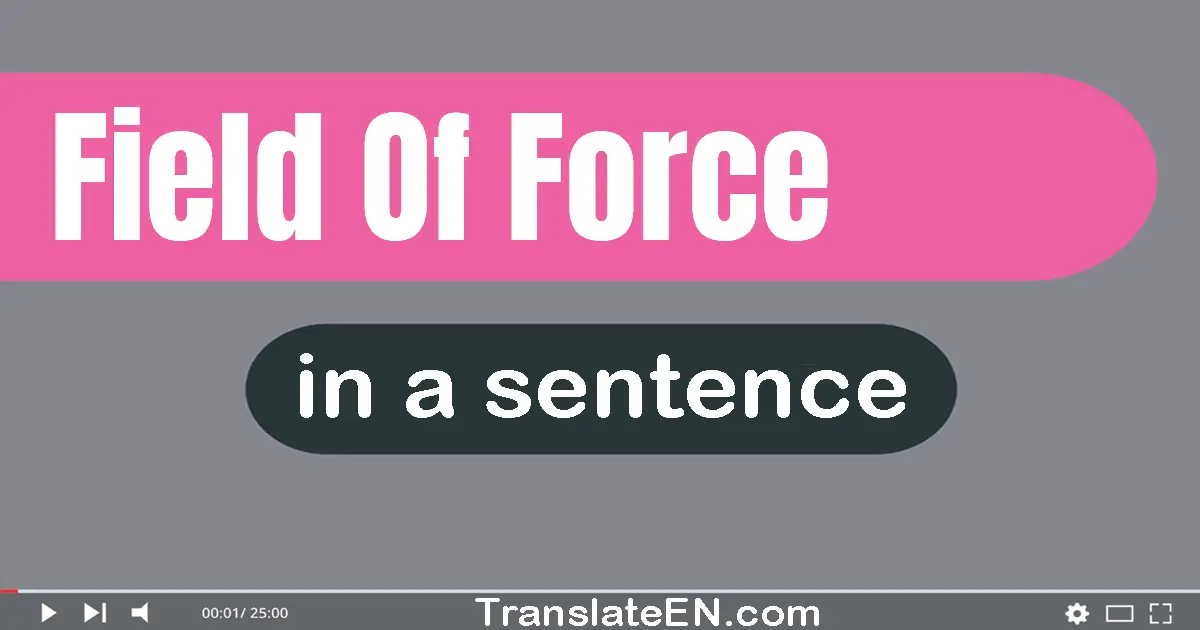 Use "field of force" in a sentence | "field of force" sentence examples