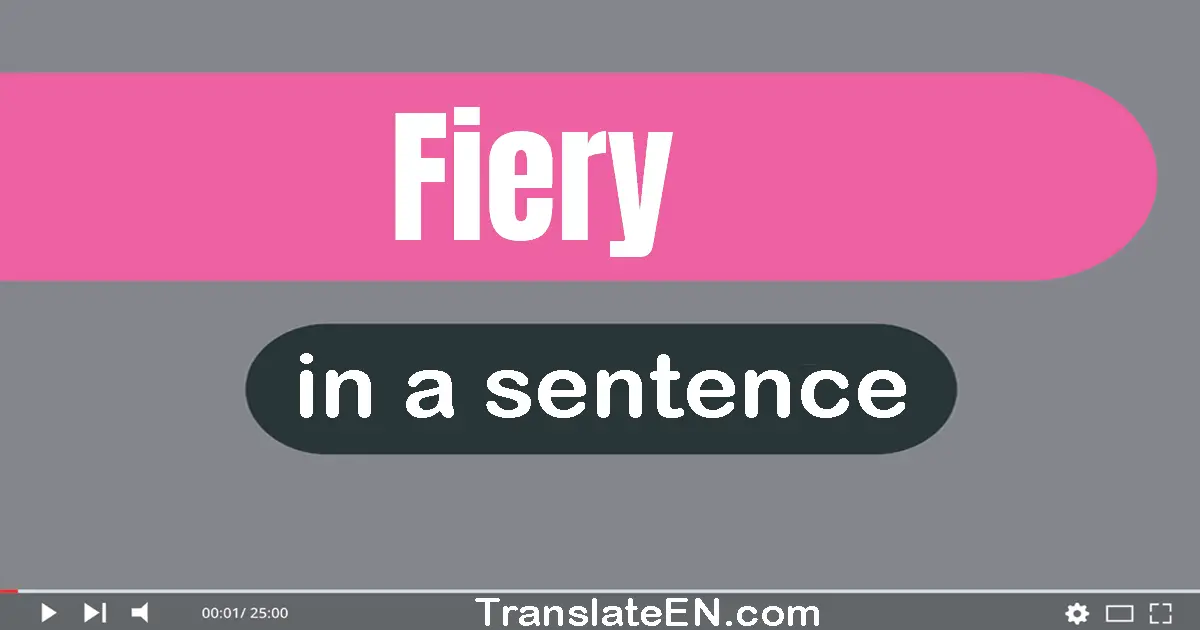 Use "fiery" in a sentence | "fiery" sentence examples