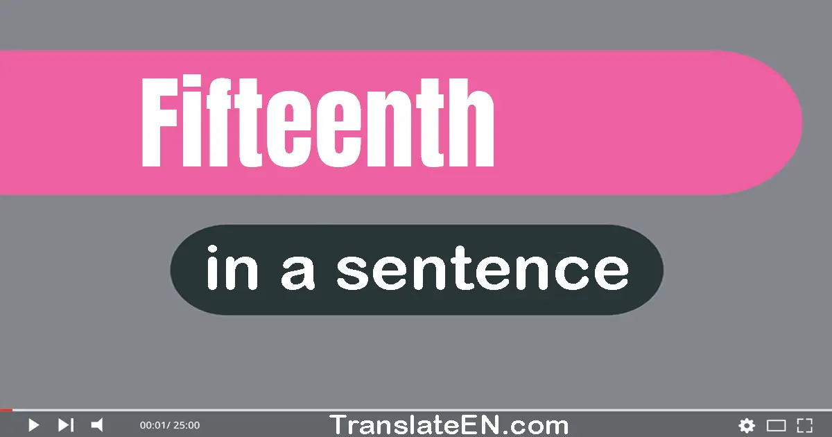 Use "fifteenth" in a sentence | "fifteenth" sentence examples