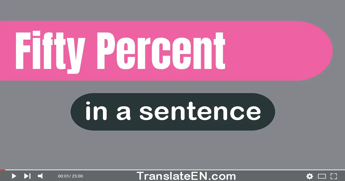 Use "fifty percent" in a sentence | "fifty percent" sentence examples