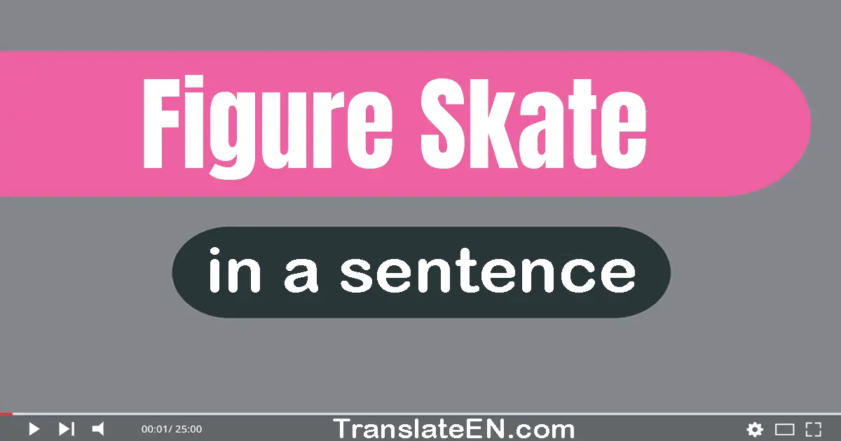 Use "figure skate" in a sentence | "figure skate" sentence examples