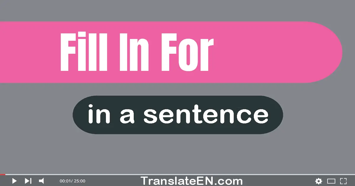 Use "fill in for" in a sentence | "fill in for" sentence examples