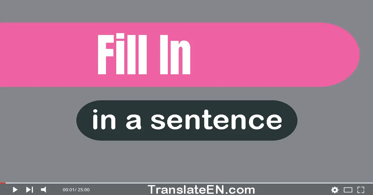Use "fill in" in a sentence | "fill in" sentence examples