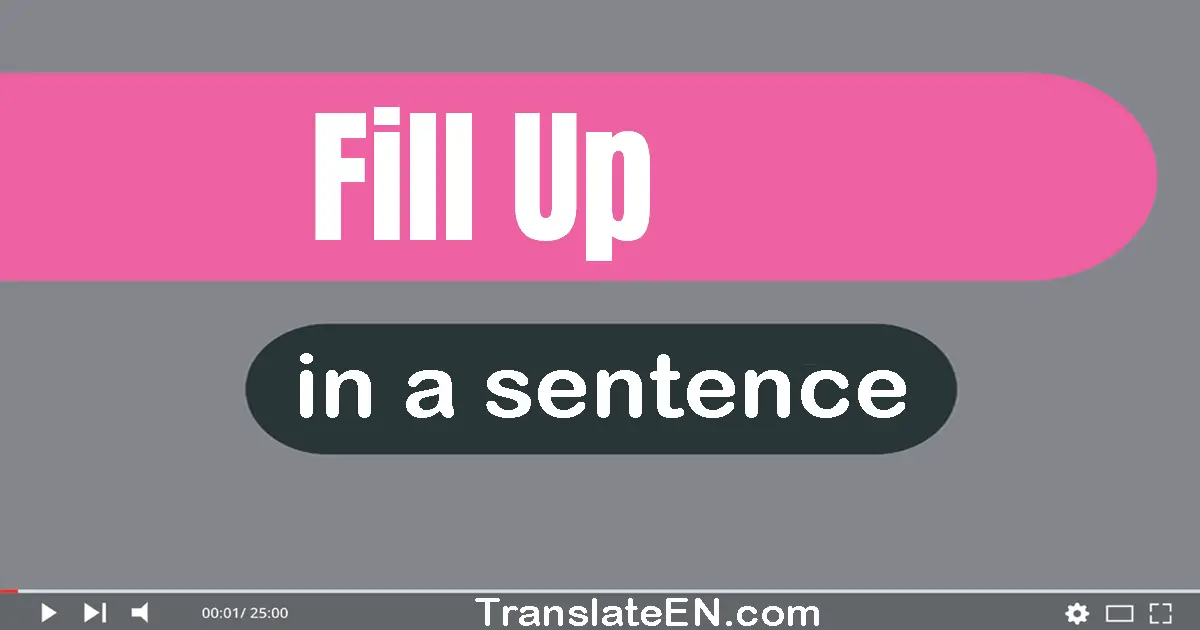 Use "fill up" in a sentence | "fill up" sentence examples