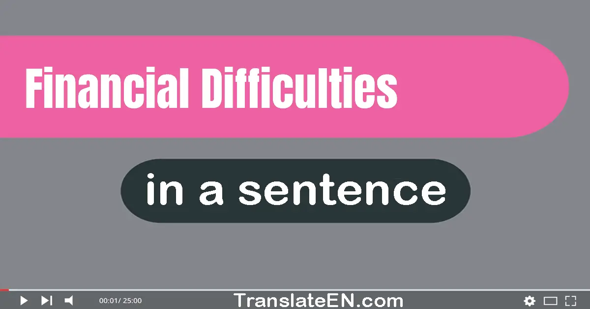 Use "financial difficulties" in a sentence | "financial difficulties" sentence examples