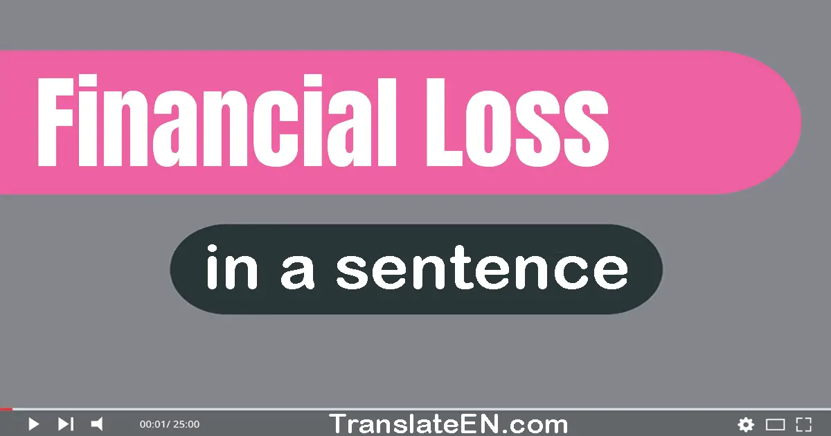 Use "financial loss" in a sentence | "financial loss" sentence examples
