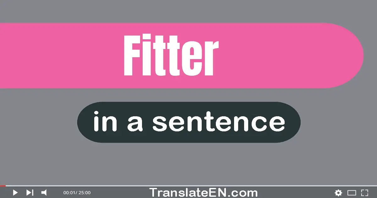Use "fitter" in a sentence | "fitter" sentence examples