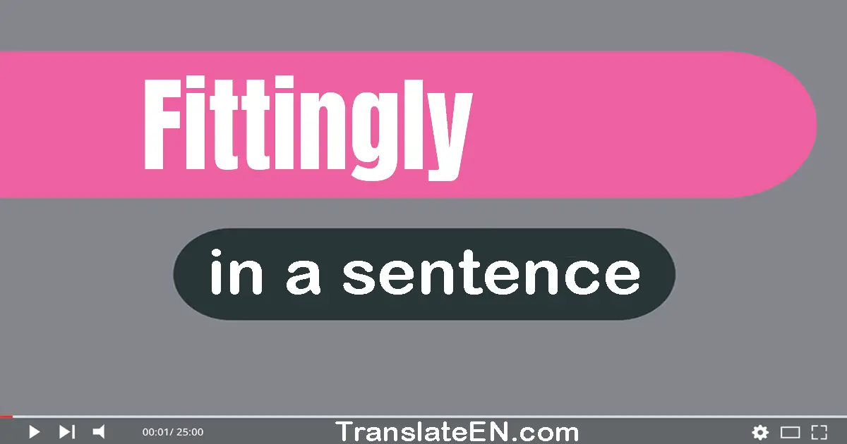 Use "fittingly" in a sentence | "fittingly" sentence examples