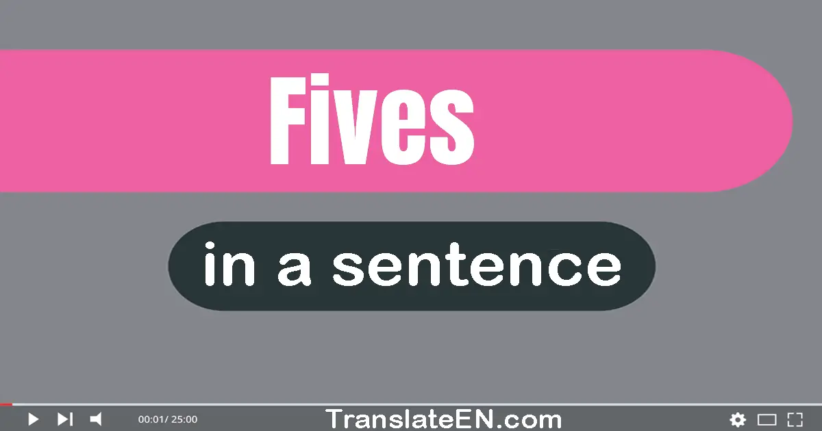 Use "fives" in a sentence | "fives" sentence examples