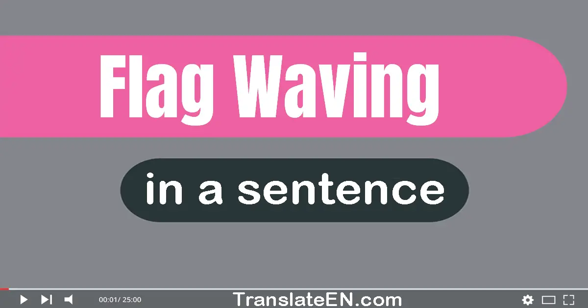 Use "flag waving" in a sentence | "flag waving" sentence examples