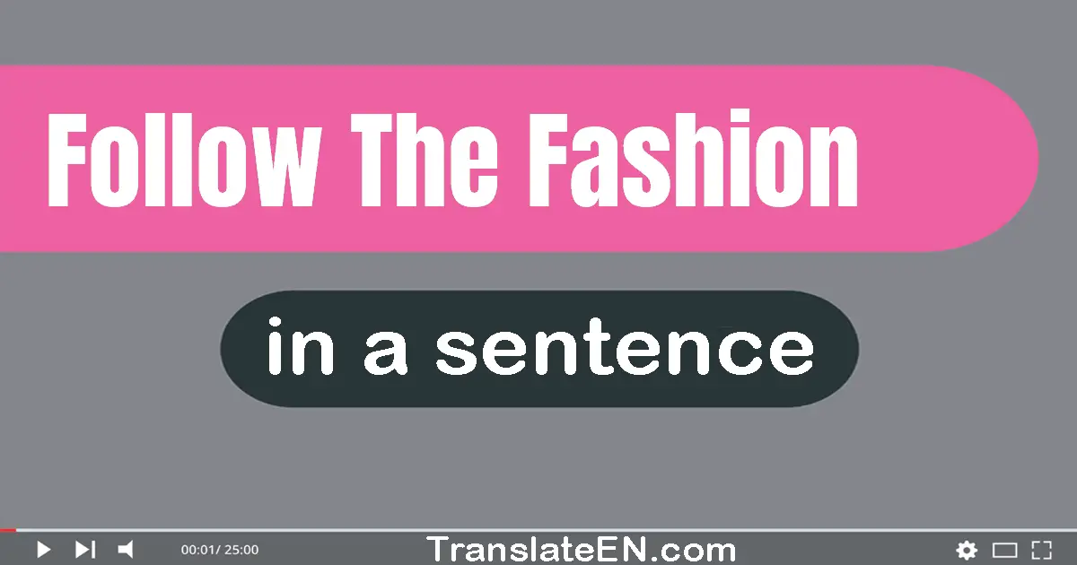 Use "follow the fashion" in a sentence | "follow the fashion" sentence examples