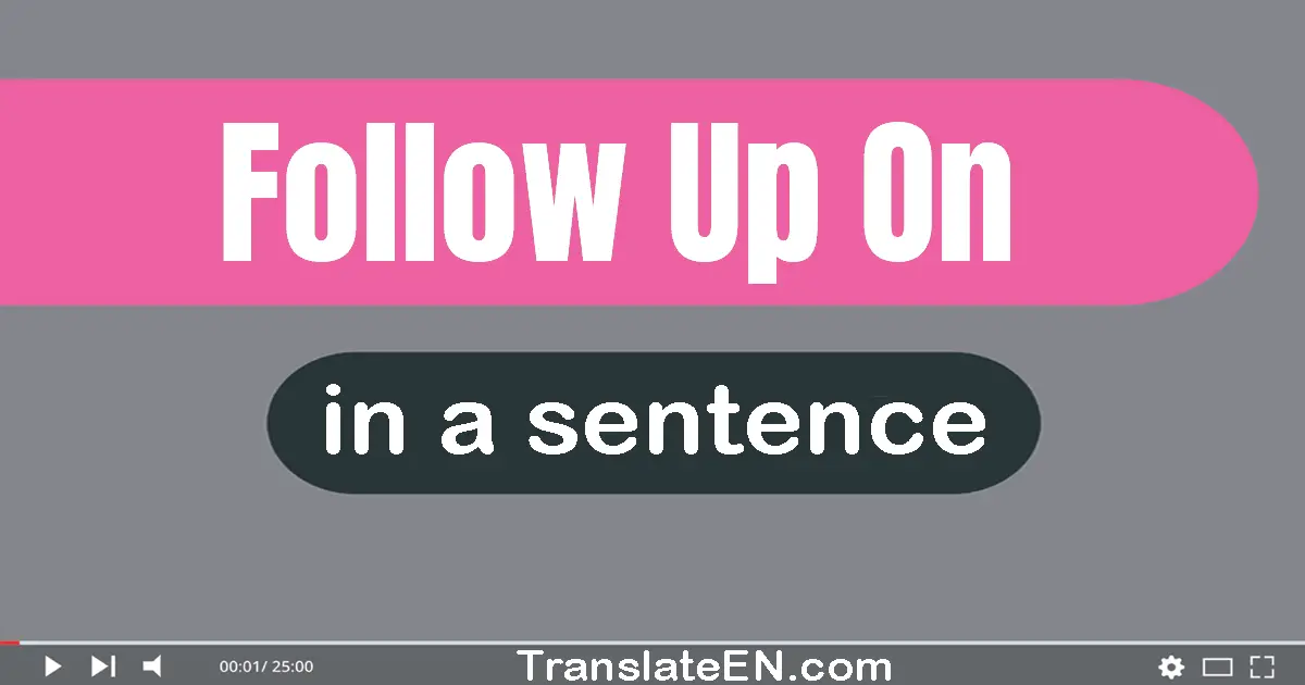 Use "follow up on" in a sentence | "follow up on" sentence examples