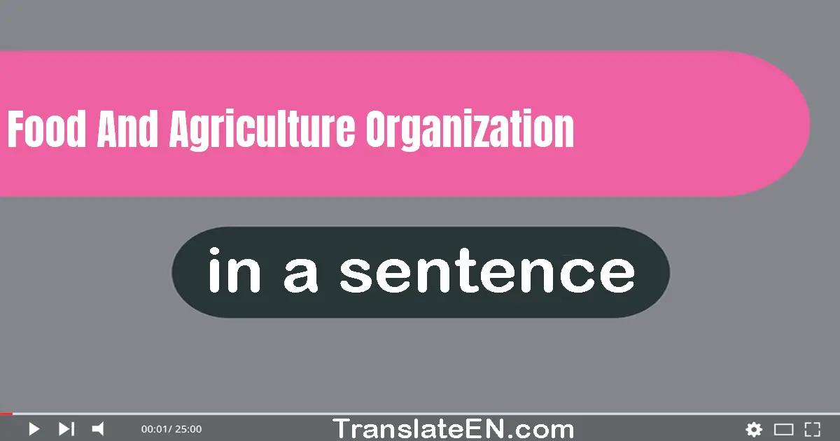 Use "food and agriculture organization" in a sentence | "food and agriculture organization" sentence e...
