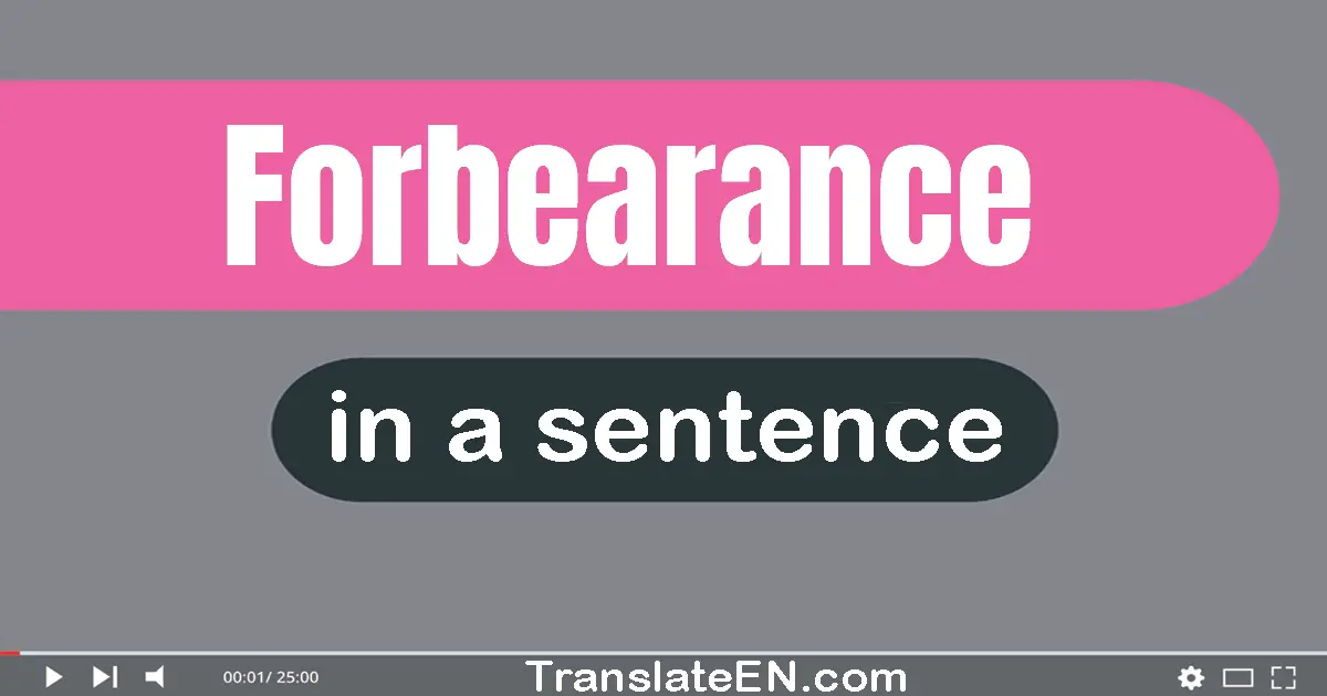 Use "forbearance" in a sentence | "forbearance" sentence examples