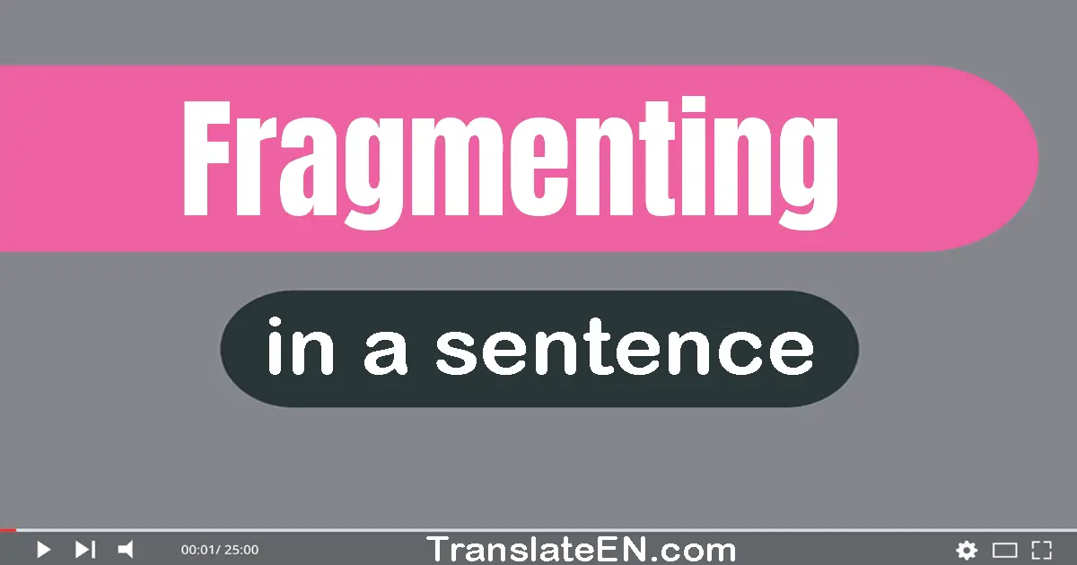 Use "fragmenting" in a sentence | "fragmenting" sentence examples