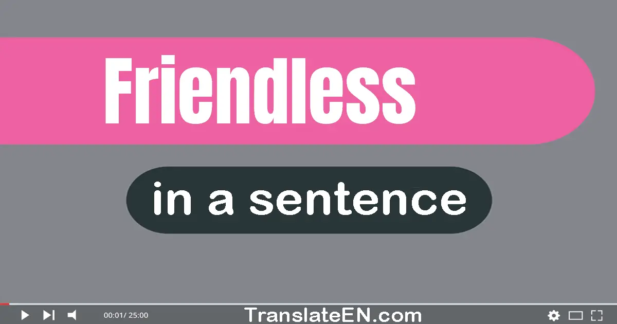 Use "friendless" in a sentence | "friendless" sentence examples