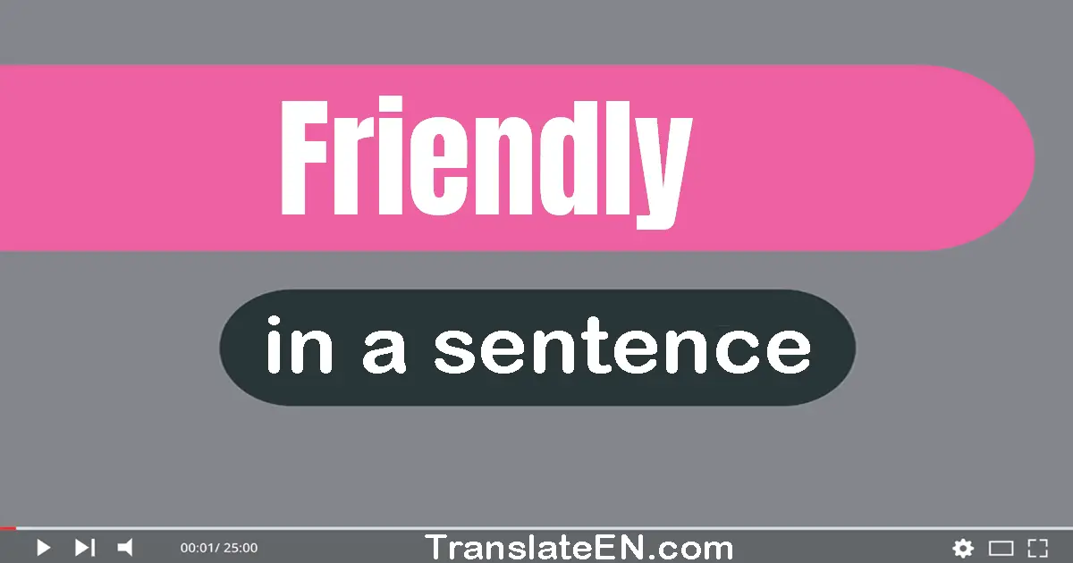 Use "friendly" in a sentence | "friendly" sentence examples