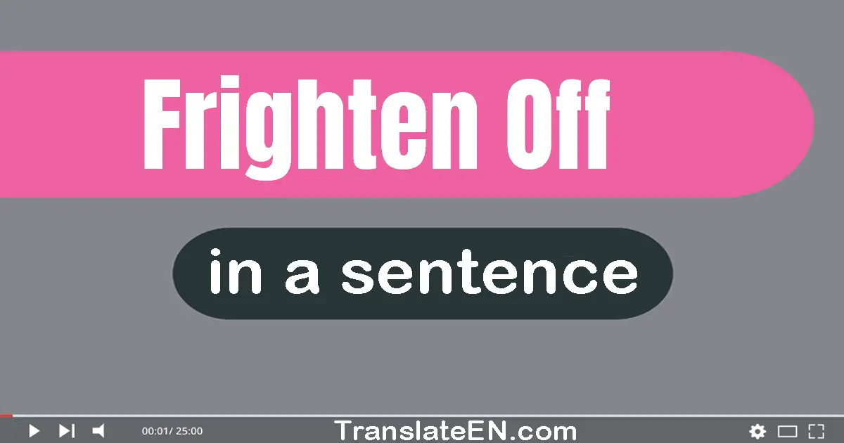 Use "frighten off" in a sentence | "frighten off" sentence examples