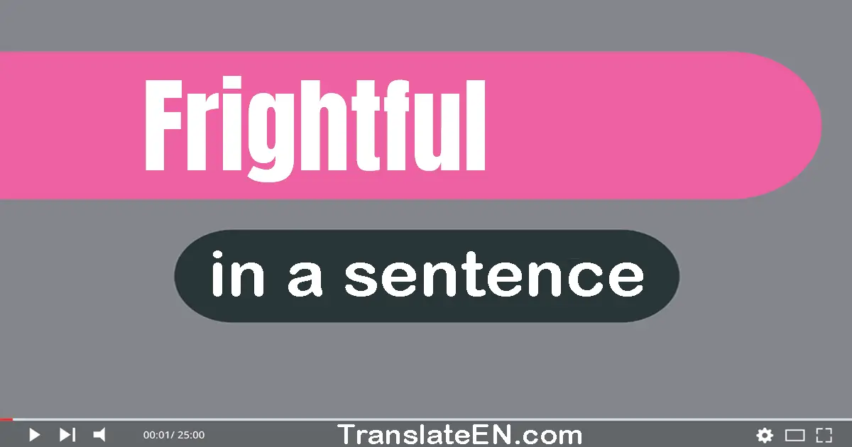 Use "frightful" in a sentence | "frightful" sentence examples