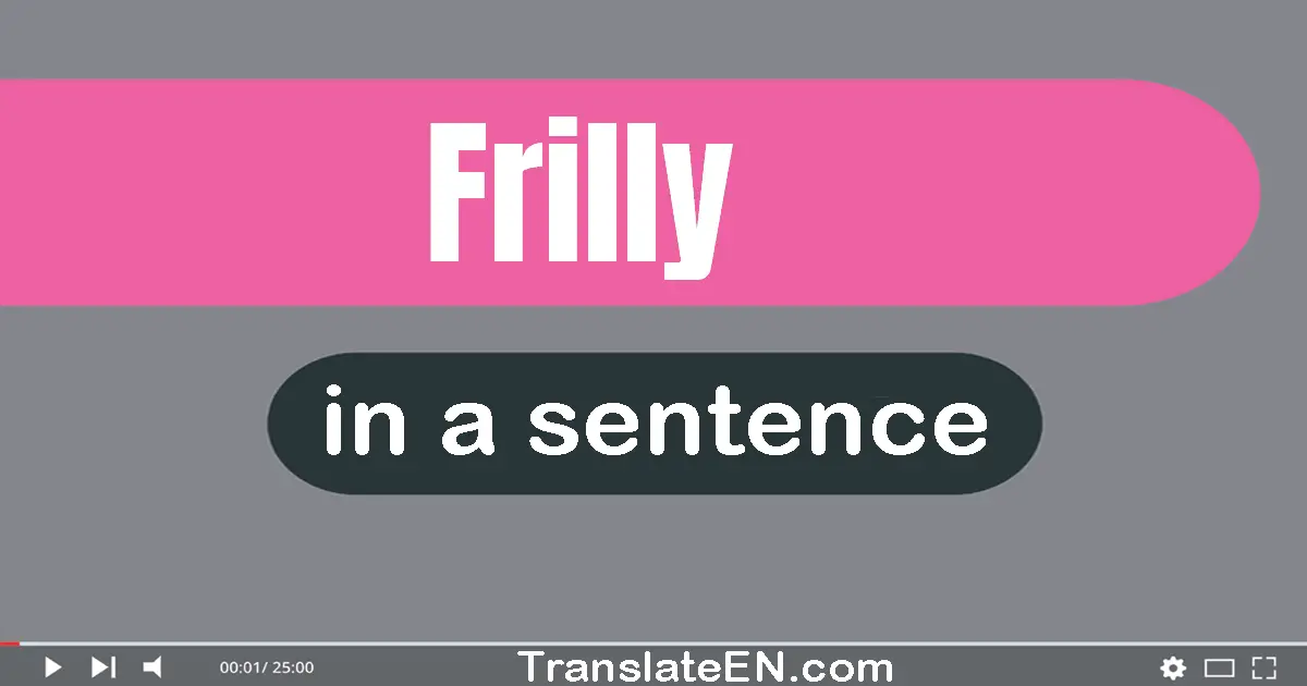Use "frilly" in a sentence | "frilly" sentence examples