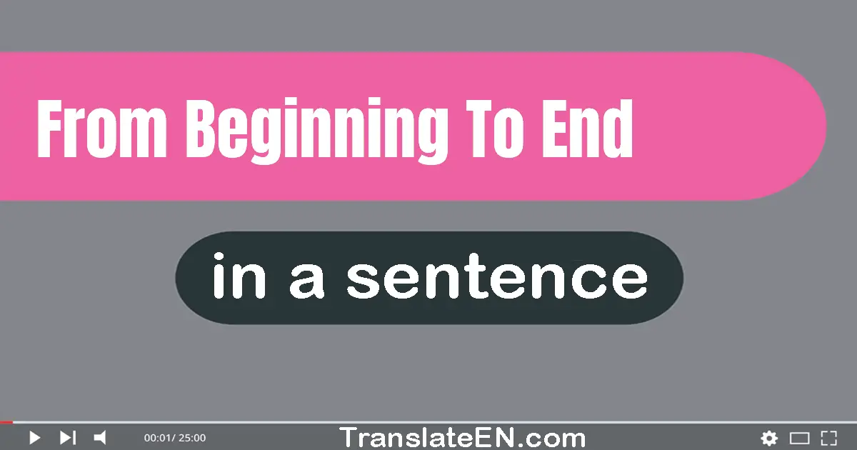 Use "from beginning to end" in a sentence | "from beginning to end" sentence examples