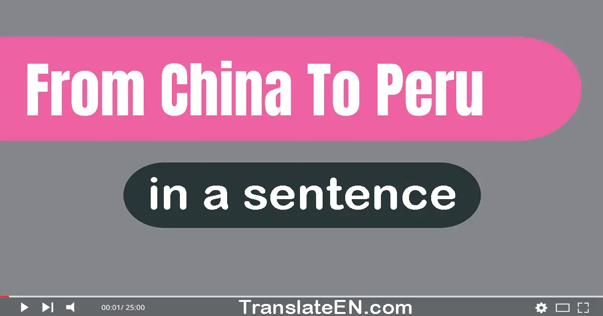 Use "from China to Peru" in a sentence | "from China to Peru" sentence examples